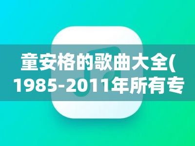 童安格的歌曲大全(1985-2011年所有专辑歌曲）-免费音乐网